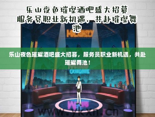 乐山夜色璀璨酒吧盛大招募，服务员职业新机遇，共赴璀璨舞池！